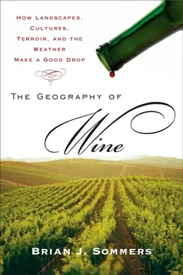 Die Geographie des Weins: Wie Landschaften, Kulturen, Terroir und das Wetter einen guten Tropfen ausmachen - The Geography of Wine: How Landscapes, Cultures, Terroir, and the Weather Make a Good Drop