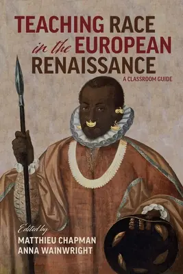 Ethnie in der europäischen Renaissance unterrichten: Ein Leitfaden für das Klassenzimmer: Ein Leitfaden für den Unterricht - Teaching Race in the European Renaissance: A Classroom Guide: A Classroom Guide