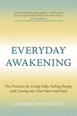 Tägliches Erwachen: Fünf Praktiken für ein erfülltes Leben, tiefe Gefühle und die Begegnung mit Herz und Seele - Everyday Awakening: Five Practices for Living Fully, Feeling Deeply, and Coming Into Your Heart and Soul