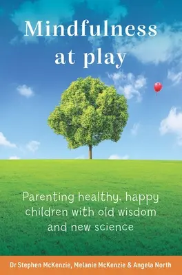 Achtsamkeit im Spiel: Gesunde, glückliche Kinder mit alter Weisheit und neuer Wissenschaft erziehen - Mindfulness at Play: Parenting Healthy, Happy Children with Old Wisdom and New Science