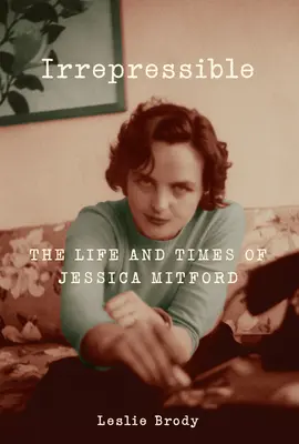 Unzähmbar - Das Leben und die Zeiten von Jessica Mitford - Irrepressible - The Life and Times of Jessica Mitford