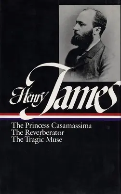 Henry James: Romane 1886-1890 (Loa #43): Die Prinzessin Casamassima / Der Widerhallende / Die tragische Muse - Henry James: Novels 1886-1890 (Loa #43): The Princess Casamassima / The Reverberator / The Tragic Muse