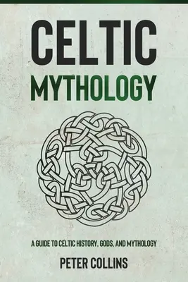 Keltische Mythologie: Ein Leitfaden für die keltische Geschichte, Götter und Mythologie - Celtic Mythology: A Guide to Celtic History, Gods, and Mythology