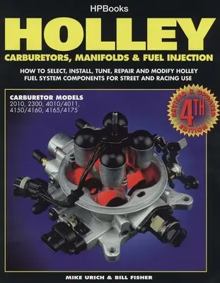 Holley Vergaser, Krümmer und Einspritzanlagen: Auswahl, Installation, Abstimmung, Reparatur und Modifikation von Kraftstoffsystemkomponenten für Straße und Rennsport, Rev - Holley Carburetors, Manifolds & Fuel Injections: How to Select, Install, Tune, Repair and Modify Fuel System Components for Street and Racing Use, Rev