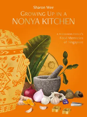 Aufgewachsen in einer Nonya-Küche: Die Essenserinnerungen einer Peranakan-Familie in Singapur - Growing Up in a Nonya Kitchen: A Peranakan Family's Food Memories of Singapore
