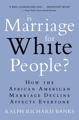 Ist die Ehe etwas für Weiße?: Wie der Rückgang der afroamerikanischen Eheschließungen alle betrifft - Is Marriage for White People?: How the African American Marriage Decline Affects Everyone
