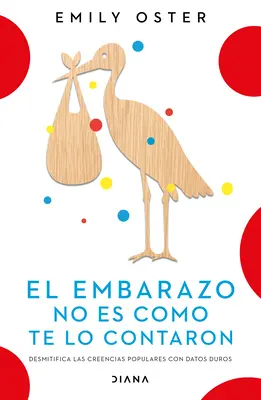 El Embarazo No Es Como Te Lo Contaron / Erwarten Sie mehr: Warum die herkömmliche Schwangerschaftsweisheit falsch ist - und was Sie wirklich wissen müssen (Spanish E - El Embarazo No Es Como Te Lo Contaron / Expecting Better: Why the Conventional Pregnancy Wisdom Is Wrong - And What You Really Need to Know (Spanish E