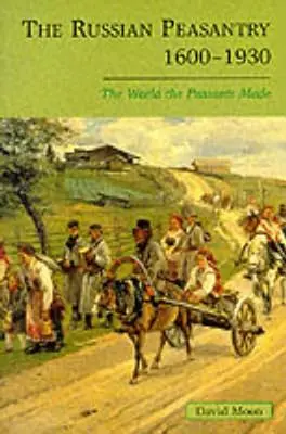 Das russische Bauerntum 1600-1930: Die Welt, die die Bauern geschaffen haben - The Russian Peasantry 1600-1930: The World the Peasants Made