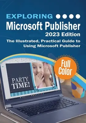 Microsoft Publisher kennenlernen - Ausgabe 2023: Der illustrierte, praktische Leitfaden für die Verwendung von Microsoft Publisher - Exploring Microsoft Publisher - 2023 Edition: The Illustrated, Practical Guide to Using Microsoft Publisher