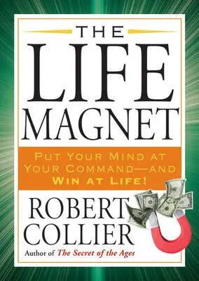 Der Lebensmagnet: Machen Sie Ihren Geist zu Ihrem Befehl - und gewinnen Sie im Leben! - The Life Magnet: Put Your Mind at Your Command --And Win at Life!