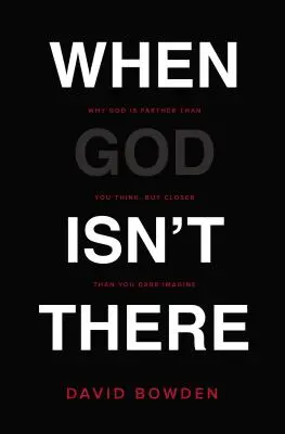 Wenn Gott nicht da ist: Warum Gott weiter weg ist, als du denkst, aber näher, als du dir vorzustellen wagst - When God Isn't There: Why God Is Farther Than You Think But Closer Than You Dare Imagine