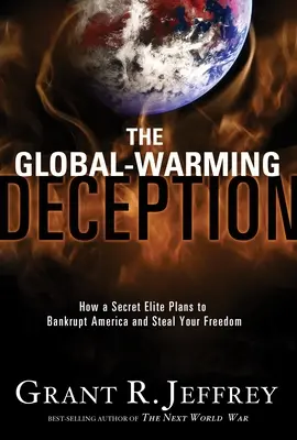 Die Global-Warming-Täuschung: Wie eine geheime Elite plant, Amerika zu ruinieren und Ihre Freiheit zu stehlen - The Global-Warming Deception: How a Secret Elite Plans to Bankrupt America and Steal Your Freedom