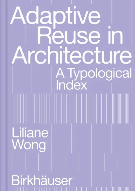 Anpassungsfähige Wiederverwendung in der Architektur: Ein typologischer Index - Adaptive Reuse in Architecture: A Typological Index