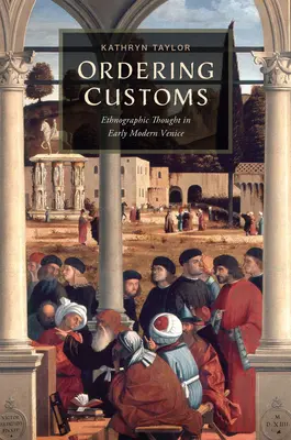 Bräuche ordnen: Ethnographisches Denken im frühneuzeitlichen Venedig - Ordering Customs: Ethnographic Thought in Early Modern Venice
