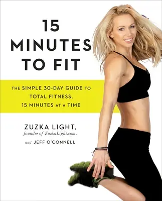15 Minuten bis zur Fitness: Der einfache 30-Tage-Leitfaden für totale Fitness, 15 Minuten zu jeder Zeit - 15 Minutes to Fit: The Simple 30-Day Guide to Total Fitness, 15 Minutes at a Time