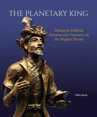 Der Planetenkönig: Humayun Padshah, Erfinder und Visionär auf dem Mogul-Thron - The Planetary King: Humayun Padshah, Inventor and Visionary on the Mughal Throne