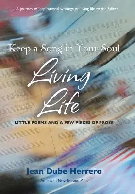 Keep a Song in Your Soul Living Life: Kleine Gedichte und ein paar Stücke Prosa - Keep a Song in Your Soul Living Life: Little Poems and a Few Pieces of Prose