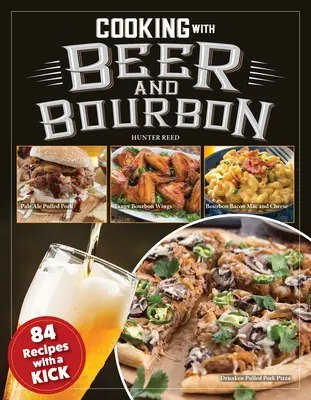 Kochen mit Bier und Bourbon: 120 Rezepte mit Pfiff - Cooking with Beer and Bourbon: 120 Recipes with a Kick