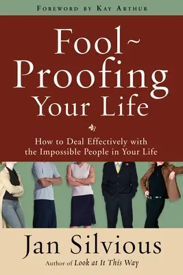 Foolproofing Your Life: Wie Sie effektiv mit den unmöglichen Menschen in Ihrem Leben umgehen - Foolproofing Your Life: How to Deal Effectively with the Impossible People in Your Life