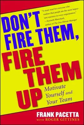 Feuern Sie sie nicht, sondern begeistern Sie sie: Motivieren Sie sich selbst und Ihr Team - Don't Fire Them, Fire Them Up: Motivate Yourself and Your Team