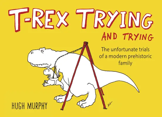 T-Rex - Versuch und Irrtum: Die unglückseligen Versuche einer modernen prähistorischen Familie - T-Rex Trying and Trying: The Unfortunate Trials of a Modern Prehistoric Family