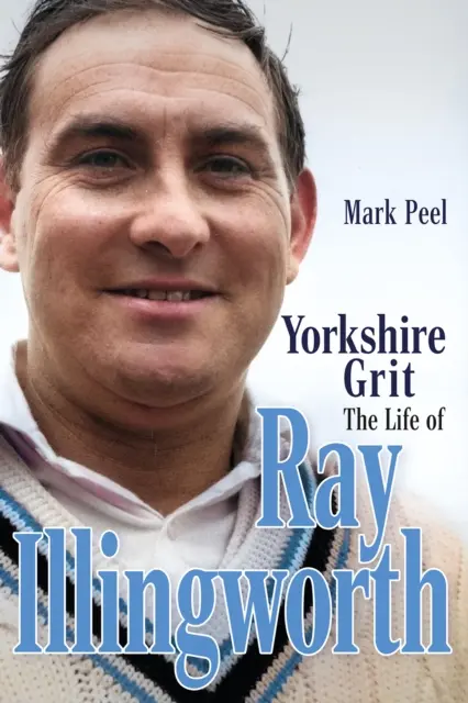 Yorkshire Grit: Das Leben von Ray Illingworth - Yorkshire Grit: The Life of Ray Illingworth