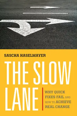 Die Kriechspur: Warum schnelle Lösungen scheitern und wie man einen echten Wandel herbeiführt - The Slow Lane: Why Quick Fixes Fail and How to Achieve Real Change