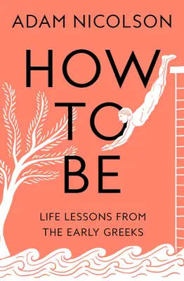 How to Be - Lebenslektionen der frühen Griechen - How to Be - Life Lessons from the Early Greeks