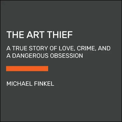 Der Kunstdieb: Eine wahre Geschichte über Liebe, Verbrechen und eine gefährliche Besessenheit - The Art Thief: A True Story of Love, Crime, and a Dangerous Obsession