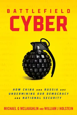 Schlachtfeld Cyber: Wie China und Russland unsere Demokratie und nationale Sicherheit unterminieren - Battlefield Cyber: How China and Russia Are Undermining Our Democracy and National Security