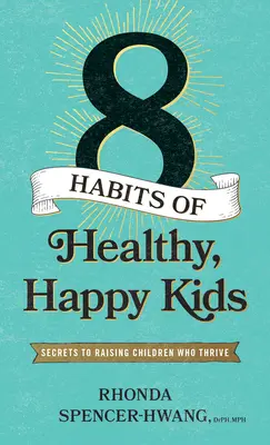 Acht Gewohnheiten gesunder, glücklicher Kinder: Geheimnisse der Erziehung von Kindern, die erfolgreich sind - Eight Habits of Healthy, Happy Kids: Secrets to Raising Children Who Thrive