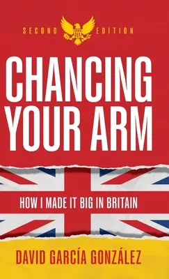 Chancing Your Arm: Wie ich in Großbritannien groß rauskam - Chancing Your Arm: How I Made It Big in Britain
