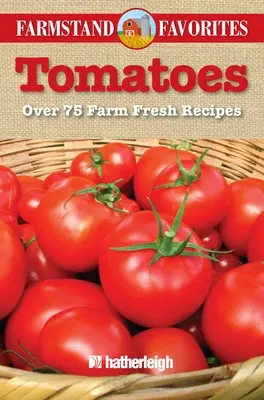 Tomaten: Über 75 bauernhoffrische Rezepte - Tomatoes: Over 75 Farm Fresh Recipes