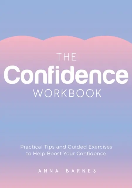 Arbeitsbuch Selbstvertrauen - Praktische Tipps und angeleitete Übungen, um Ihr Selbstvertrauen zu stärken - Confidence Workbook - Practical Tips and Guided Exercises to Help Boost Your Confidence