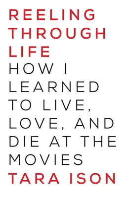 Taumelnd durchs Leben: Wie ich lernte, im Kino zu leben, zu lieben und zu sterben - Reeling Through Life: How I Learned to Live, Love and Die at the Movies