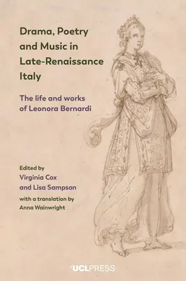 Drama, Poesie und Musik im Italien der Spätrenaissance: Das Leben und Werk von Leonora Bernardi - Drama, Poetry and Music in Late-Renaissance Italy: The Life and Works of Leonora Bernardi