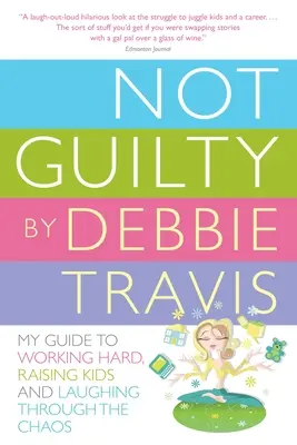 Nicht schuldig: Mein Leitfaden für harte Arbeit, Kindererziehung und Lachen im Chaos - Not Guilty: My Guide to Working Hard, Raising Kids and Laughing Through the Chaos