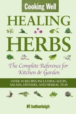 Gut kochen: Heilende Kräuter: Das komplette Nachschlagewerk für Küche und Garten mit über 50 Rezepten, darunter Suppen, Salate, Abendessen und Kräutertees - Cooking Well: Healing Herbs: The Complete Reference for Kitchen & Garden Featuring Over 50 Recipes Including Soups, Salads, Dinners and Herbal Teas