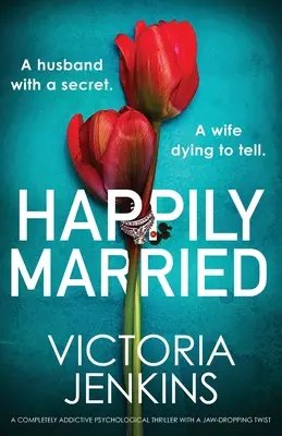 Glücklich verheiratet: Ein absolut fesselnder Psychothriller mit einer atemberaubenden Wendung - Happily Married: A completely addictive psychological thriller with a jaw-dropping twist