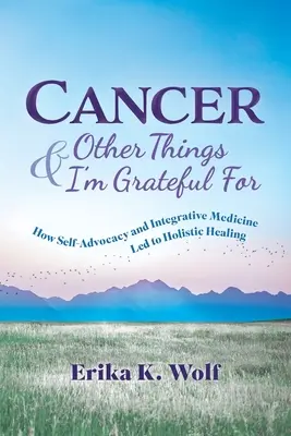 Krebs und andere Dinge, für die ich dankbar bin: Wie Selbstfürsorge und integrative Medizin zu ganzheitlicher Heilung führten - Cancer and Other Things I'm Grateful For: How Self-Advocacy and Integrative Medicine Led to Holistic Healing
