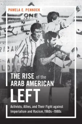 Der Aufstieg der arabisch-amerikanischen Linken: Aktivisten, Verbündete und ihr Kampf gegen Imperialismus und Rassismus, 1960er-1980er Jahre - The Rise of the Arab American Left: Activists, Allies, and Their Fight against Imperialism and Racism, 1960s-1980s