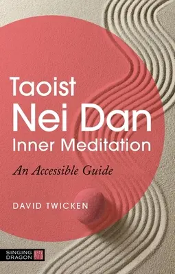 Taoistische Nei Dan Innere Meditation: Ein zugänglicher Leitfaden - Taoist Nei Dan Inner Meditation: An Accessible Guide