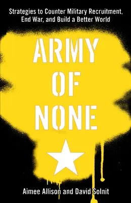 Army of None: Strategien gegen die Rekrutierung von Soldaten, zur Beendigung von Kriegen und zum Aufbau einer besseren Welt - Army of None: Strategies to Counter Military Recruitment, End War, and Build a Better World