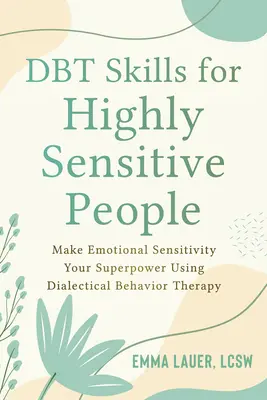 Dbt-Fähigkeiten für hochsensible Menschen: Machen Sie Ihre emotionale Sensibilität mit Hilfe der Dialektischen Verhaltenstherapie zu Ihrer Superkraft - Dbt Skills for Highly Sensitive People: Make Emotional Sensitivity Your Superpower Using Dialectical Behavior Therapy