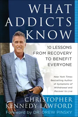Was Süchtige wissen: 10 Lektionen aus der Genesung, von denen jeder profitiert - What Addicts Know: 10 Lessons from Recovery to Benefit Everyone