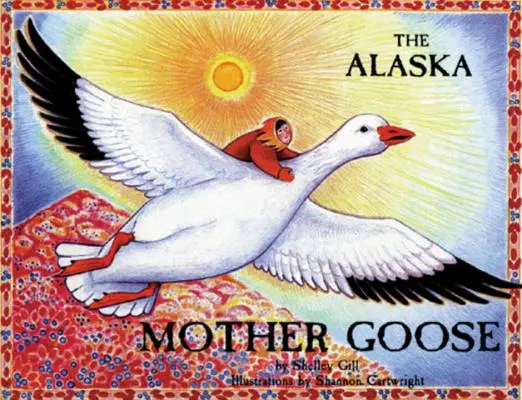 Die Alaska-Muttergans: Und andere Kinderreime aus dem Nordland - The Alaska Mother Goose: And Other North Country Nursery Rhymes