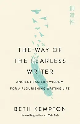 Der Weg des furchtlosen Schriftstellers: Achtsame Weisheit für ein blühendes Schriftstellerleben - The Way of the Fearless Writer: Mindful Wisdom for a Flourishing Writing Life