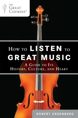 Wie man gute Musik hört: Ein Leitfaden zu ihrer Geschichte, Kultur und ihrem Herz - How to Listen to Great Music: A Guide to Its History, Culture, and Heart