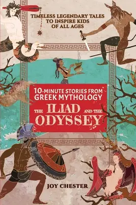 10-Minuten-Geschichten aus der griechischen Mythologie: Die Ilias und die Odyssee: Die Ilias und die Odyssee - 10-Minute Stories From Greek Mythology: The Iliad and The Odyssey: The Iliad and The Odyssey