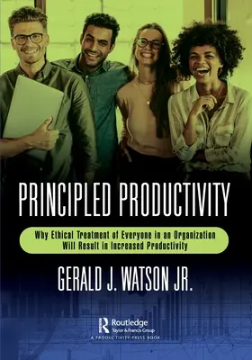 Grundsätzliche Produktivität: Warum die ethische Behandlung jedes Einzelnen in einer Organisation zu einer höheren Produktivität führt - Principled Productivity: Why Ethical Treatment of Everyone in an Organization Will Result in Increased Productivity